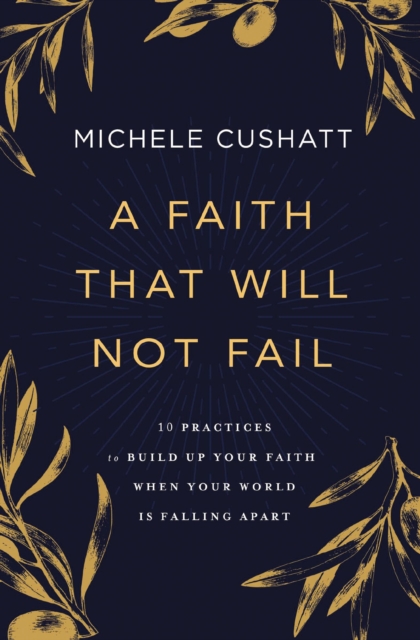 A Faith That Will Not Fail : 10 Practices to Build Up Your Faith When Your World Is Falling Apart, Paperback / softback Book