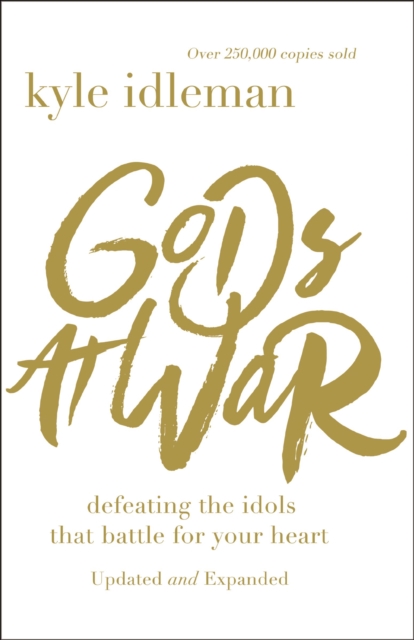 Gods at War : Defeating the Idols that Battle for Your Heart, Paperback / softback Book