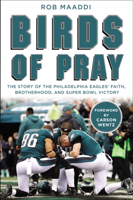 Birds of Pray : The Story of the Philadelphia Eagles’ Faith, Brotherhood, and Super Bowl Victory, Hardback Book