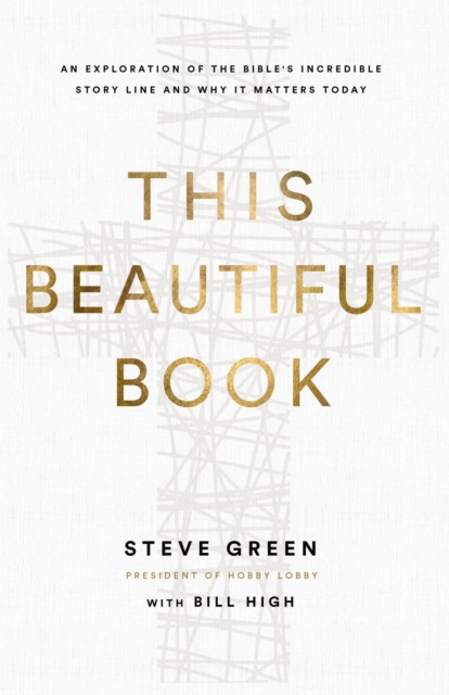 This Beautiful Book : An Exploration of the Bible's Incredible Story Line and Why It Matters Today, Hardback Book