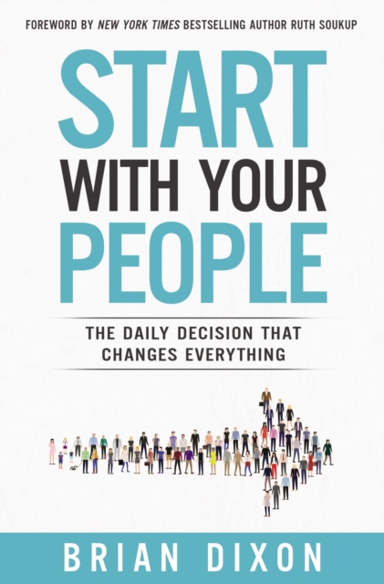 Start with Your People : The Daily Decision that Changes Everything, Hardback Book