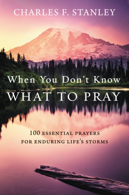 When You Don't Know What to Pray : 100 Essential Prayers for Enduring Life's Storms, EPUB eBook