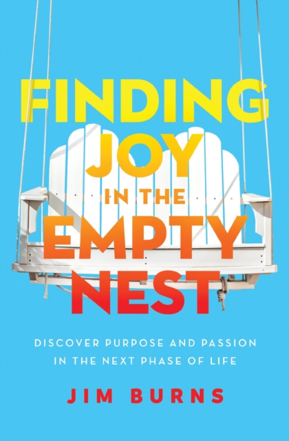 Finding Joy in the Empty Nest : Discover Purpose and Passion in the Next Phase of Life, Paperback / softback Book