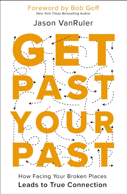 Get Past Your Past : How Facing Your Broken Places Leads to True Connection, Paperback / softback Book