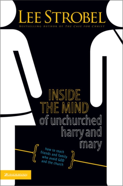 Inside the Mind of Unchurched Harry and Mary : How to Reach Friends and Family Who Avoid God and the Church, Paperback / softback Book