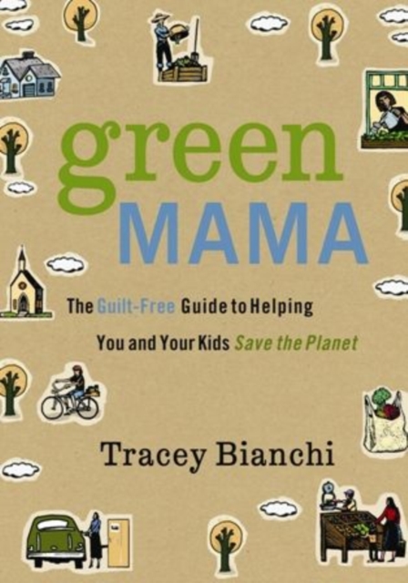 Green Mama : The Guilt-Free Guide to Helping You and Your Kids Save the Planet, EPUB eBook