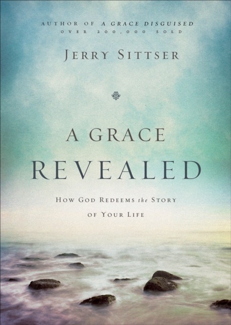 A Grace Revealed : How God Redeems the Story of Your Life, EPUB eBook