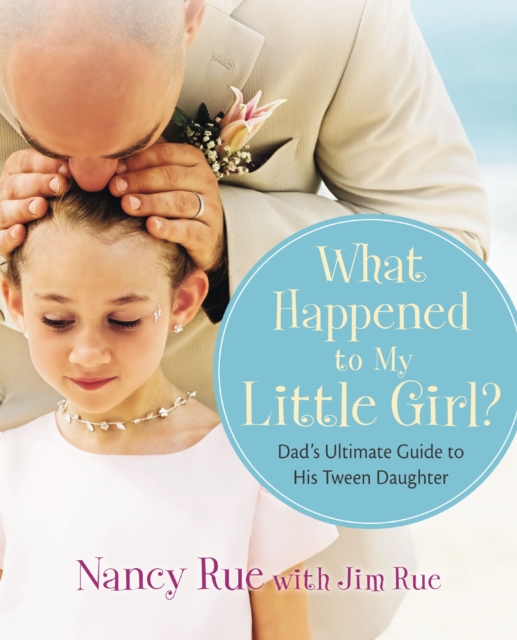 What Happened to My Little Girl? : Dad's Ultimate Guide to His Tween Daughter, EPUB eBook