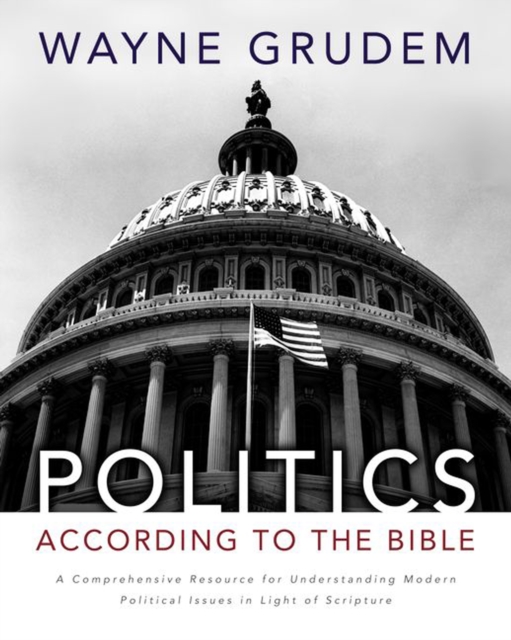 Politics - According to the Bible : A Comprehensive Resource for Understanding Modern Political Issues in Light of Scripture, EPUB eBook