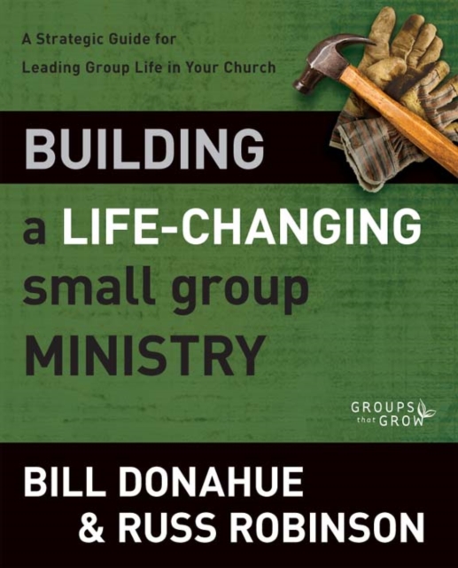 Building a Life-Changing Small Group Ministry : A Strategic Guide for Leading Group Life in Your Church, EPUB eBook