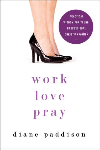 Work, Love, Pray : Practical Wisdom for Young Professional Christian Women, EPUB eBook