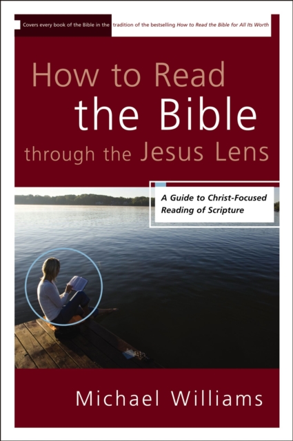 How to Read the Bible through the Jesus Lens : A Guide to Christ-Focused Reading of Scripture, EPUB eBook