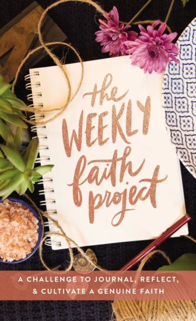 The Weekly Faith Project : A Challenge to Journal, Reflect, and Cultivate a Genuine Faith, Hardback Book