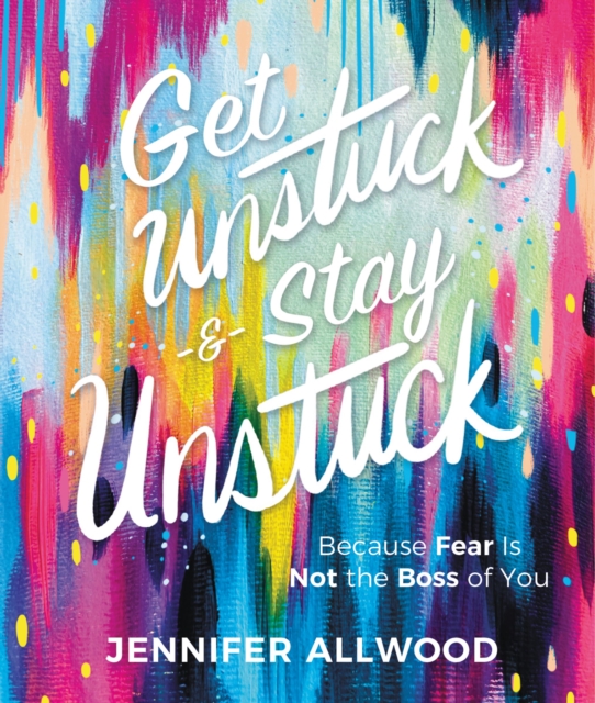 Get Unstuck and Stay Unstuck : Because Fear Is Not the Boss of You, Hardback Book