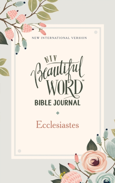 NIV, Beautiful Word Bible Journal, Ecclesiastes, Paperback, Comfort Print, Paperback Book