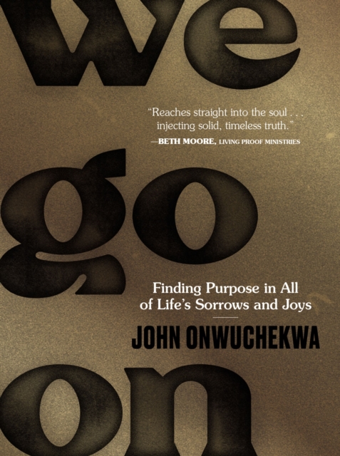 We Go On : Finding Purpose in All of Life’s Sorrows and Joys, Hardback Book