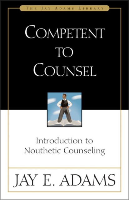 Competent to Counsel : Introduction to Nouthetic Counseling, Hardback Book