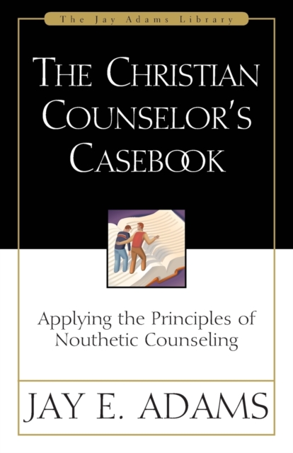 The Christian Counselor's Casebook : Applying the Principles of Nouthetic Counseling, Paperback / softback Book