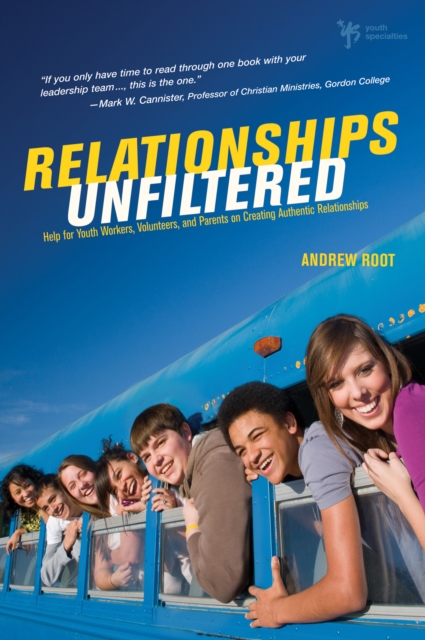 Relationships Unfiltered : Help for Youth Workers, Volunteers, and Parents on Creating Authentic Relationships, EPUB eBook