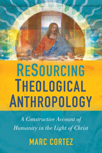 ReSourcing Theological Anthropology : A Constructive Account of Humanity in the Light of Christ, Paperback / softback Book