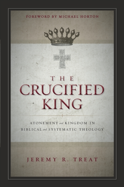 The Crucified King : Atonement and Kingdom in Biblical and Systematic Theology, Paperback / softback Book