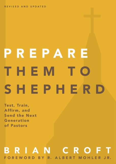 Prepare Them to Shepherd : Test, Train, Affirm, and Send the Next Generation of Pastors, Paperback / softback Book