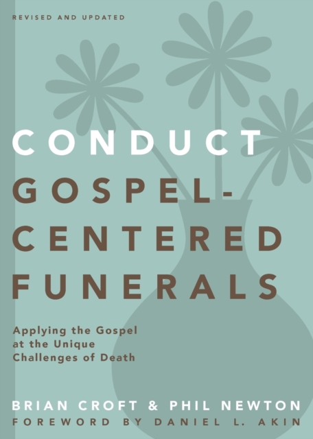 Conduct Gospel-Centered Funerals : Applying the Gospel at the Unique Challenges of Death, Paperback / softback Book