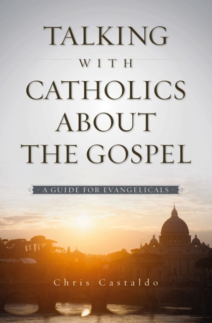 Talking with Catholics about the Gospel : A Guide for Evangelicals, EPUB eBook