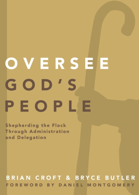Oversee God's People : Shepherding the Flock Through Administration and Delegation, Paperback / softback Book