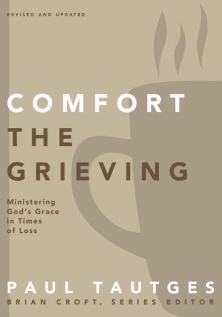 Comfort the Grieving : Ministering God's Grace in Times of Loss, Paperback / softback Book