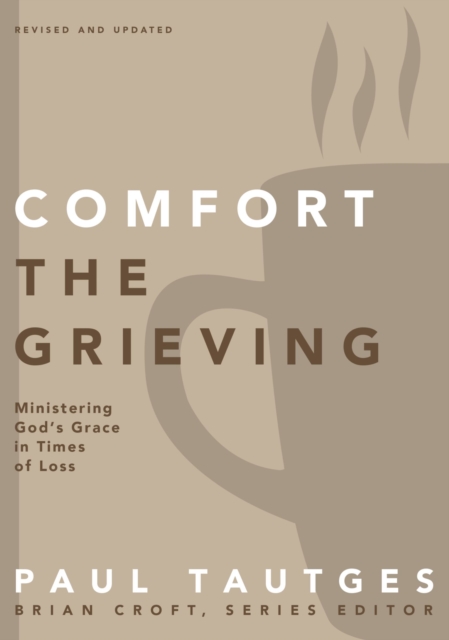Comfort the Grieving : Ministering God's Grace in Times of Loss, EPUB eBook