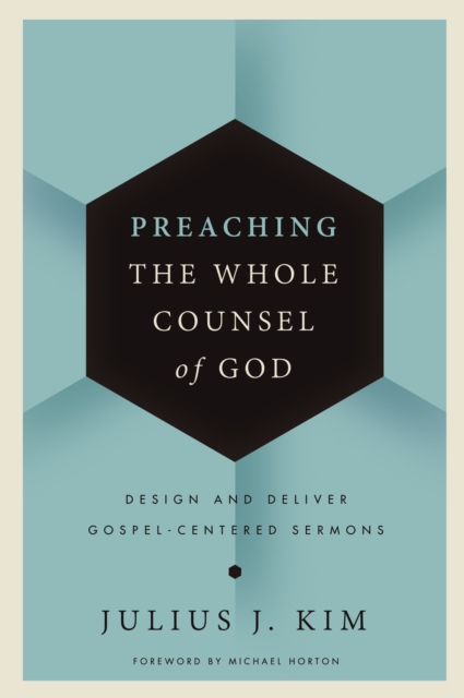 Preaching the Whole Counsel of God : Design and Deliver Gospel-Centered Sermons, Hardback Book