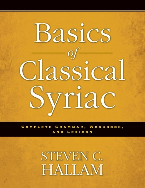 Basics of Classical Syriac : Complete Grammar, Workbook, and Lexicon, Paperback / softback Book