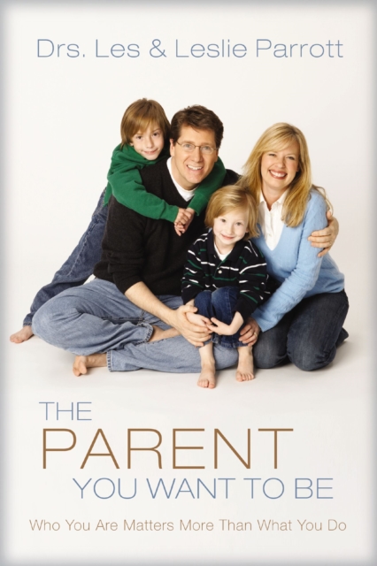 The Parent You Want to Be : Who You Are Matters More Than What You Do, EPUB eBook