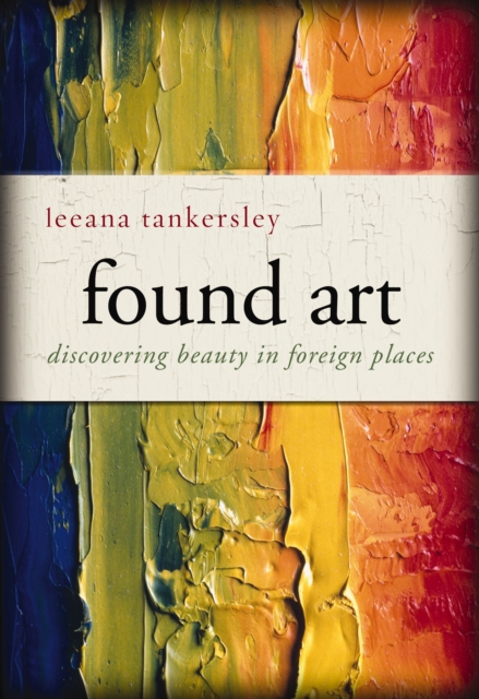 Found Art : Discovering Beauty in Foreign Places, EPUB eBook
