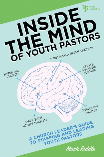 Inside the Mind of Youth Pastors : A Church Leader's Guide to Staffing and Leading Youth Pastors, EPUB eBook