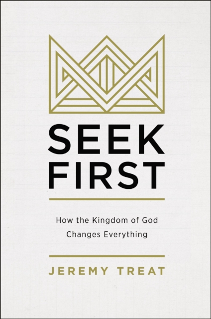 Seek First : How the Kingdom of God Changes Everything, Paperback / softback Book