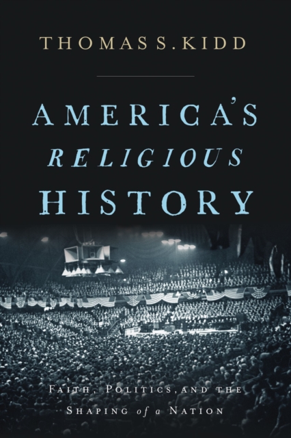America's Religious History : Faith, Politics, and the Shaping of a Nation, Hardback Book