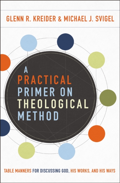 A Practical Primer on Theological Method : Table Manners for Discussing God, His Works, and His Ways, Paperback / softback Book