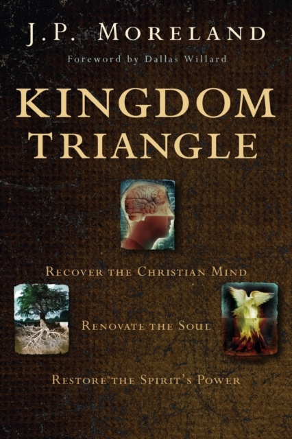 Kingdom Triangle : Recover the Christian Mind, Renovate the Soul, Restore the Spirit's Power, Paperback / softback Book