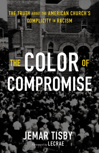 The Color of Compromise : The Truth about the American Church's Complicity in Racism, Hardback Book