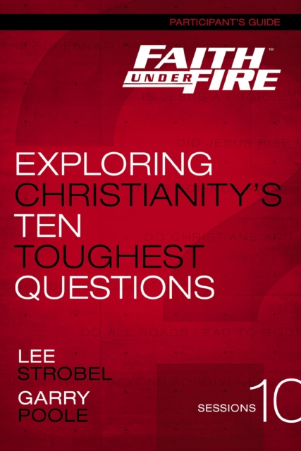 Faith Under Fire Bible Study Participant's Guide : Exploring Christianity's Ten Toughest Questions, EPUB eBook