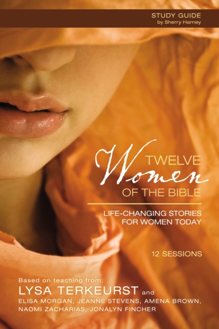 Twelve Women of the Bible Study Guide : Life-Changing Stories for Women Today, Paperback Book
