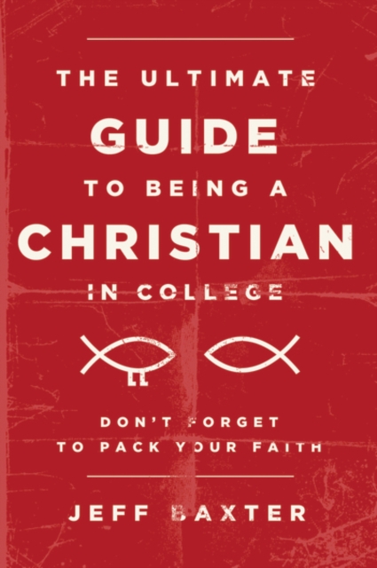 The Ultimate Guide to Being a Christian in College : Don’t Forget to Pack Your Faith, Paperback / softback Book