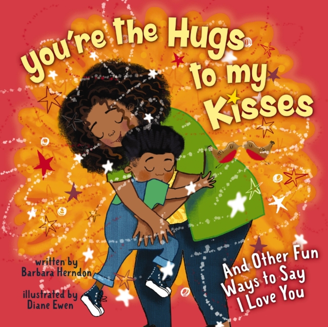 You're the Hugs to My Kisses : And Other Fun Ways to Say I Love You, Hardback Book