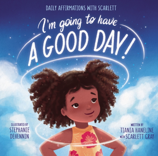 I’m Going to Have a Good Day! : Daily Affirmations with Scarlett, Hardback Book