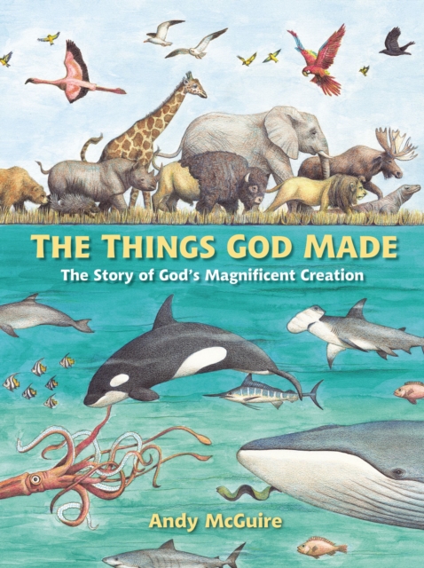 The Things God Made : Explore God's Creation through the Bible, Science, and Art, PDF eBook