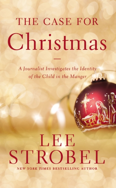 The Case for Christmas : A Journalist Investigates the Identity of the Child in the Manger, EPUB eBook