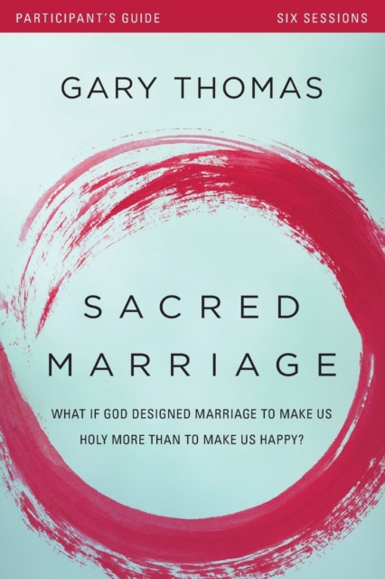 Sacred Marriage Bible Study Participant's Guide : What If God Designed Marriage to Make Us Holy More Than to Make Us Happy?, Paperback / softback Book