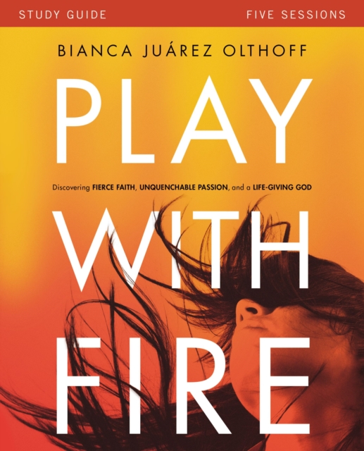 Play with Fire Bible Study Guide : Discovering Fierce Faith, Unquenchable Passion and a Life-Giving God, Paperback / softback Book